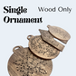 Ornament Singles {Wood Only} Stained
